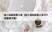 陈二狗的妖孽人生（陈二狗的妖孽人生TXT完整版下载）