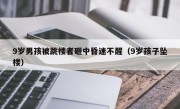 9岁男孩被跳楼者砸中昏迷不醒（9岁孩子坠楼）