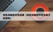 双色球最新开奖结果（双色球最新开奖结果中奖规则）