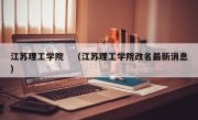 江苏理工学院　（江苏理工学院改名最新消息）