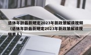 退休年龄最新规定2023年新政策解读视频（退休年龄最新规定2023年新政策解读视频男人）