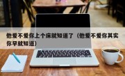 他爱不爱你上个床就知道了（他爱不爱你其实你早就知道）