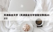 天津商业大学（天津商业大学录取分数线2023）