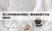 第三方环境检测公司排名（质检报告第三方检测机构）