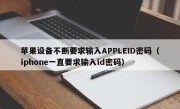 苹果设备不断要求输入APPLEID密码（iphone一直要求输入id密码）