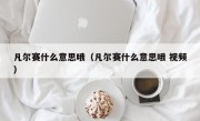 凡尔赛什么意思哦（凡尔赛什么意思哦 视频）