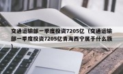 交通运输部一季度投资7205亿（交通运输部一季度投资7205亿青海西宁属于什么族）