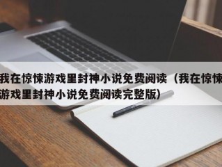 我在惊悚游戏里封神小说免费阅读（我在惊悚游戏里封神小说免费阅读完整版）