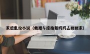 家庭乱伦小说（我后车座抱着妈妈去姥姥家）