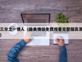 三分之一情人（最美情侣免费观看完整版高清）