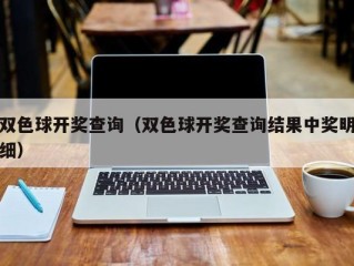 双色球开奖查询（双色球开奖查询结果中奖明细）