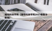 潍坊科技学院（潍坊科技学院2023录取分数线）