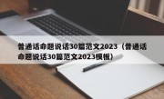 普通话命题说话30篇范文2023（普通话命题说话30篇范文2023模板）