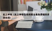 无上神帝（无上神帝在线观看全集免费播放高清动漫）