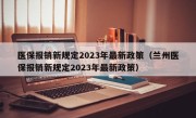 医保报销新规定2023年最新政策（兰州医保报销新规定2023年最新政策）