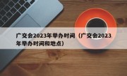 广交会2023年举办时间（广交会2023年举办时间和地点）