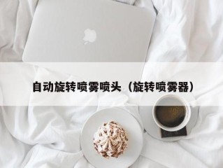 自动旋转喷雾喷头（旋转喷雾器）