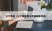 辽宁男篮（辽宁男篮第三外援最新消息）