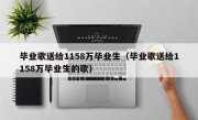 毕业歌送给1158万毕业生（毕业歌送给1158万毕业生的歌）