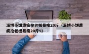 淄博小饼遭疯抢老板暴瘦20斤（淄博小饼遭疯抢老板暴瘦20斤9）