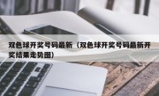 双色球开奖号码最新（双色球开奖号码最新开奖结果走势图）