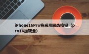 iPhone16Pro将采用固态按键（pro16加硬盘）