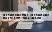 嗓子吞刀片是第几阶段了（嗓子吞刀片是第几阶段了?出虚汗可以用热毛巾擦身子吗）