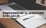 台球桌的价格是多少钱一台（台球桌的价格是多少钱一台成人牌）