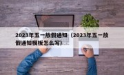 2023年五一放假通知（2023年五一放假通知模板怎么写）