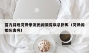 官方辟谣菏泽亲友团闹洞房误杀新郎（菏泽闹婚厉害吗）