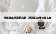 助理回应杨颖新恋情（杨颖的助理长什么样）